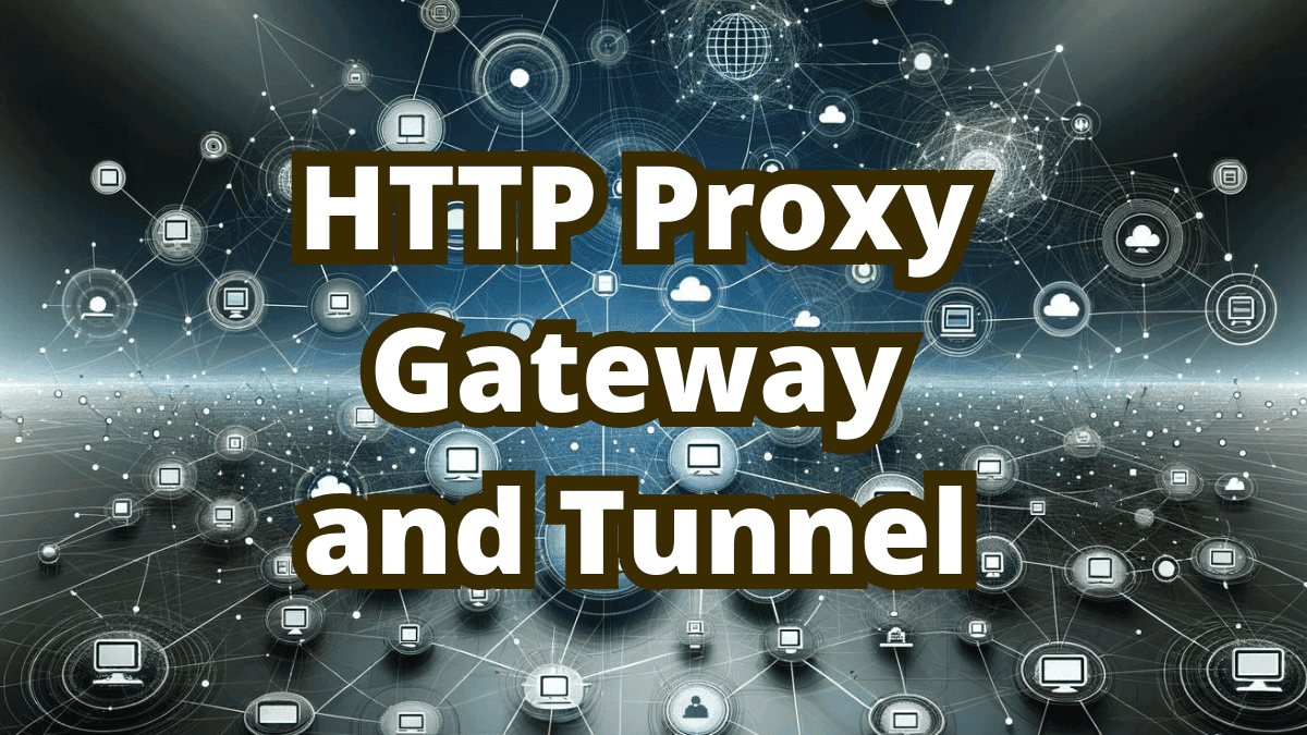 What are HTTP Proxies, Geteways and Tunnels?