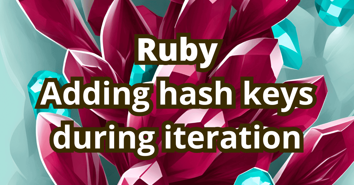 Ruby: can't add a new key into hash during iteration